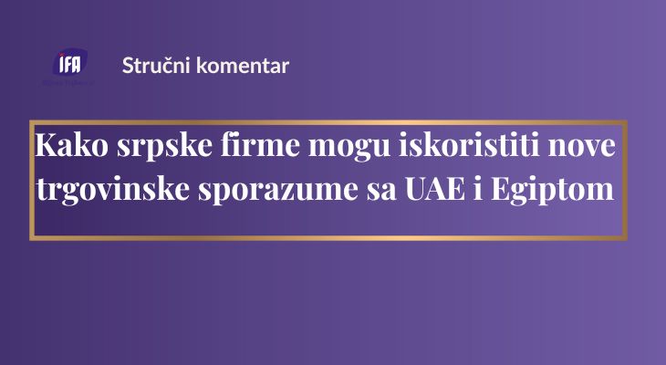 Kako srpske firme mogu iskoristiti nove trgovinske sporazume sa UAE i Egiptom